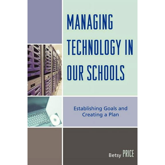 Managing Technology in Our Schools: Establishing Goals and Creating a Plan, (Paperback)