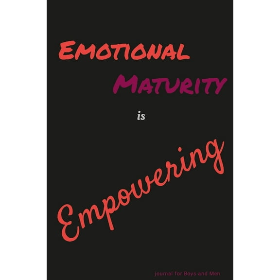Emotional Maturity is Empowering: journal for Boys and Men, (Paperback)