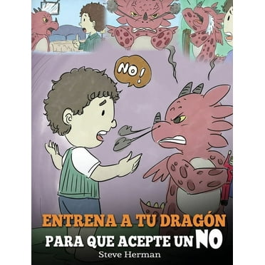 My Dragon Books Español: Entrena a Tu Dragón para que Acepte un NO: (Train Your Dragon To Accept NO) Un adorable cuento infantil para enseñar a los niños sobre el Manejo de los Desacuerdos, las Emocio