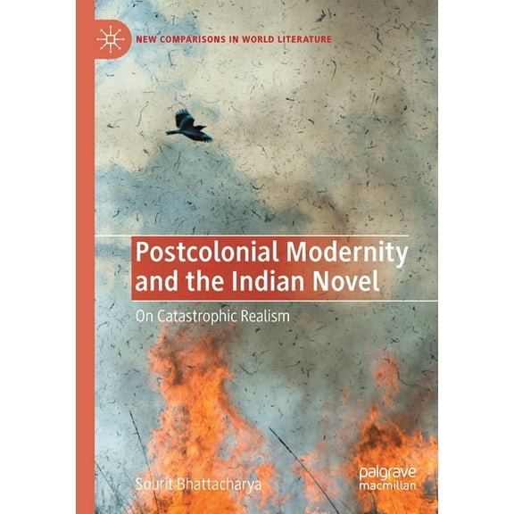 New Comparisons in World Literature Postcolonial Modernity and the Indian Novel: On Catastrophic Realism, (Paperback)