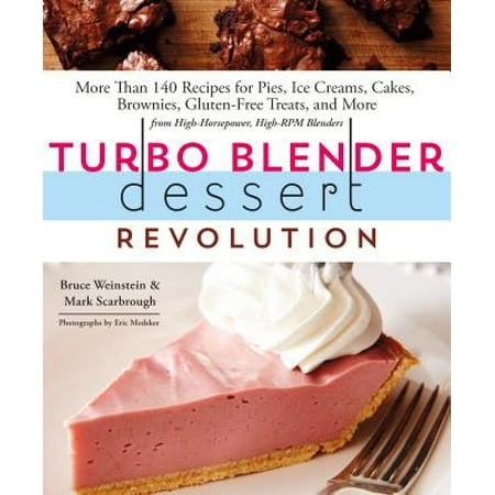 Turbo Blender Dessert Revolution : More Than 140 Recipes for Pies, Ice Creams, Cakes, Brownies, Gluten-Free Treats, and More from High-Horsepower, High-RPM (The Best Ice Cream Cake Recipe)