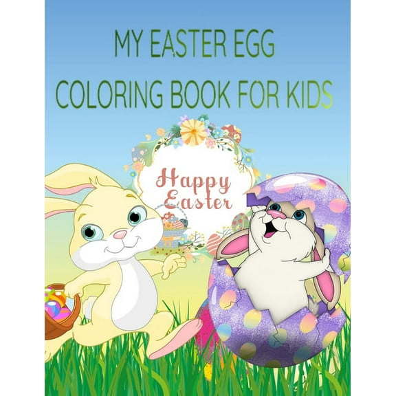 My Easter Egg Coloring Book: Easter Coloring Book for Kids : Coloring book for kids boys and girls all ages, Easter egg, Easter bunny, egg hunt: MAKE THIS EASTER COLORFUL FOR YOUR KIDS (Paperback)