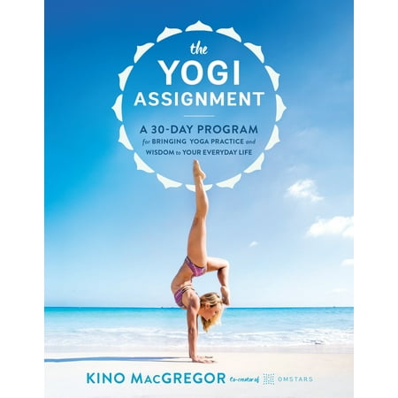 The Yogi Assignment : A 30-Day Program for Bringing Yoga Practice and Wisdom to Your Everyday