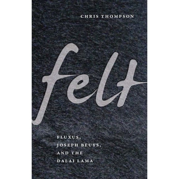 Felt: Fluxus, Joseph Beuys, and the Dalai Lama, (Paperback)