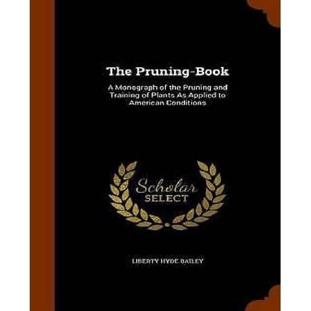 The Pruning-Book: A Monograph of the Pruning and Training of Plants as ...