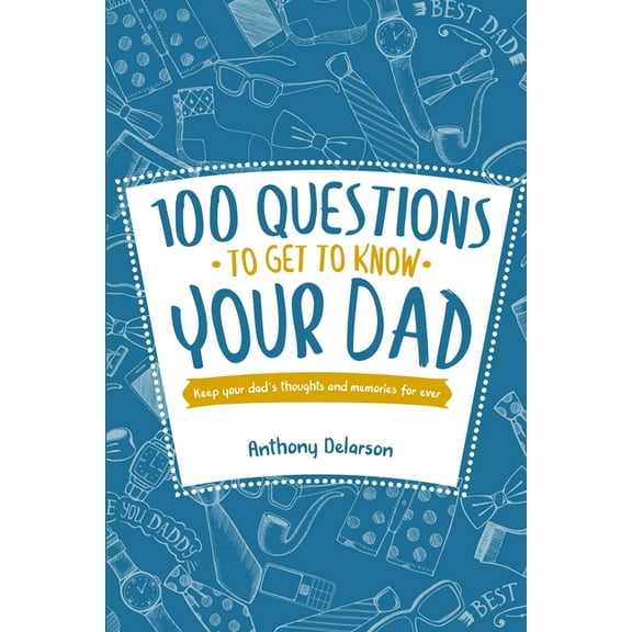 100 Questions to Get to Know Your Dad: Keep Your Dad's Toughts and Momeries Forever (Paperback)