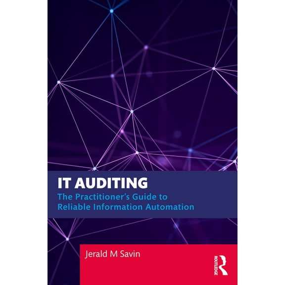 IT Auditing: The Practitioner's Guide to Reliable Information Automation, (Paperback)