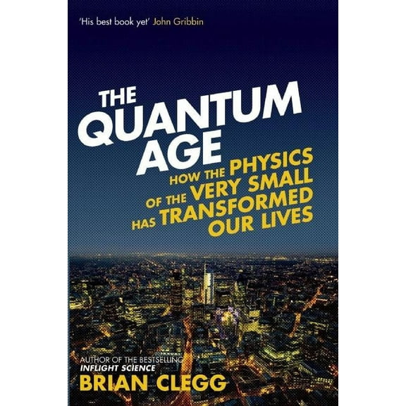 The Quantum Age: How the Physics of the Very Small Has Transformed Our Lives, (Paperback)