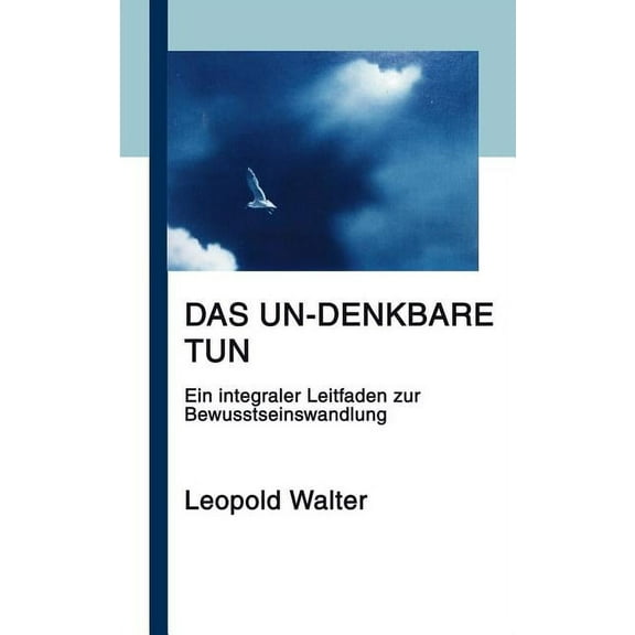 Das Un-denkbare tun: Ein integraler Leitfaden zur Bewusstseinswandlung, (Paperback)