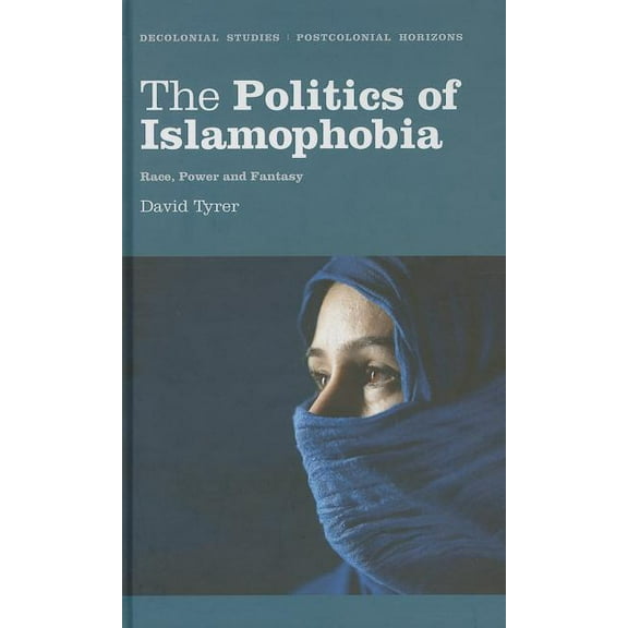 The Politics of Islamophobia: Race, Power and Fantasy (Hardcover)