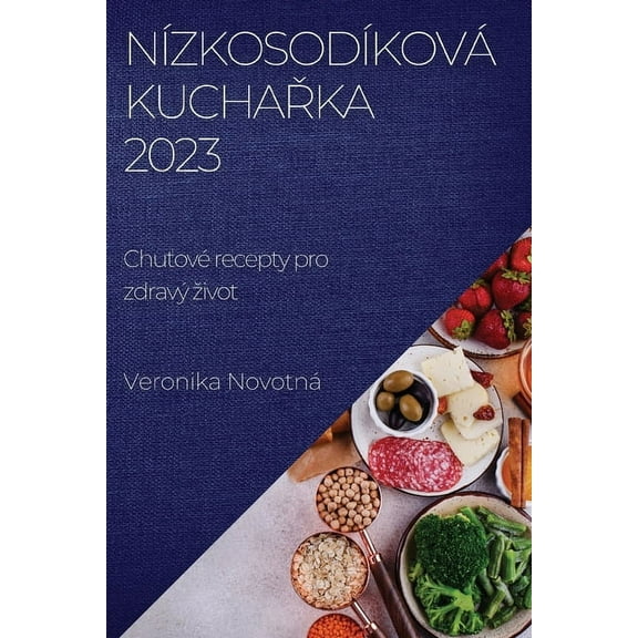 NÃ­zkosodÃ­kovÃ¡ kuchařka 2023: ChuťovÃ© recepty pro zdravÃ½ zivot, (Paperback)