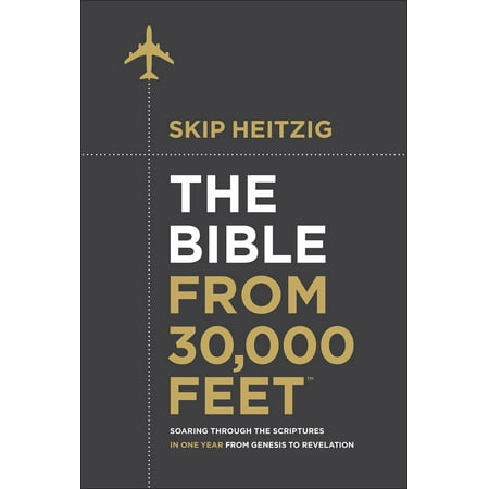 The Bible from 30,000 Feet(r) : Soaring Through the Scriptures in One Year from Genesis to