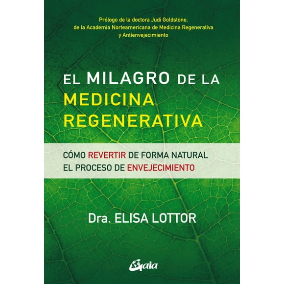 EL MILAGRO DE LA MEDICINA REGENERATIVA COMO REVERTIR DE FORMA NATURAL EL PROCESO DE ENVEJECIMIENTO GAIA EDICIONES ELISA LOTTOR