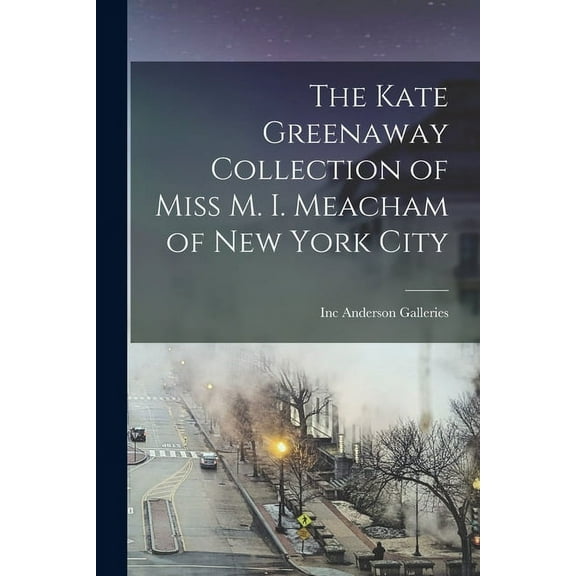 The Kate Greenaway Collection of Miss M. I. Meacham of New York City (Paperback)
