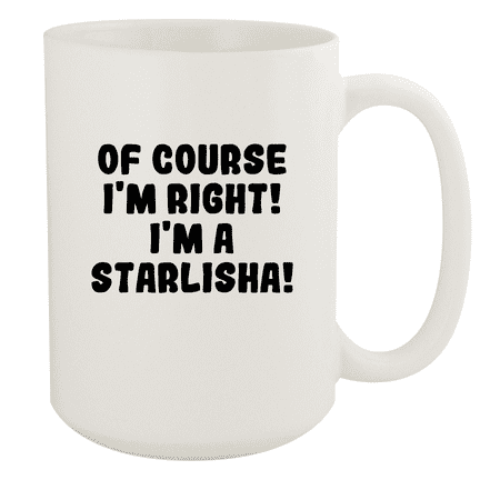 

Of Course I m Right! I m A Starlisha! - Ceramic 15oz White Mug White