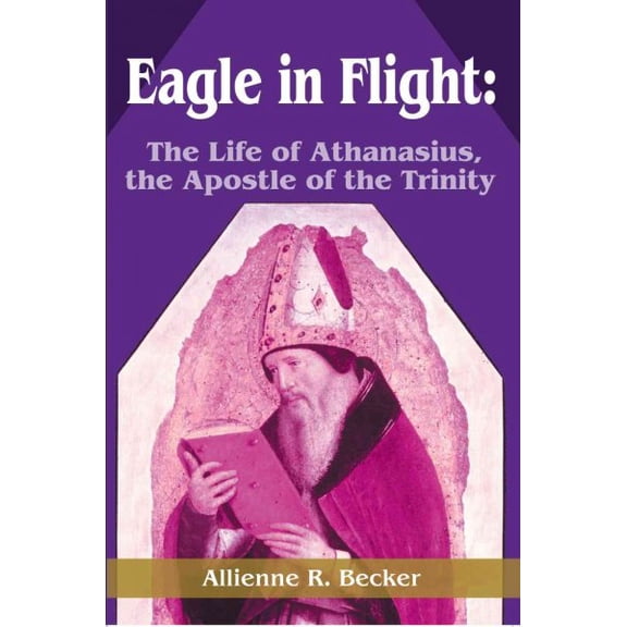 Eagle in Flight: The Life of Athanasius, the Apostle of the Trinity (Paperback)