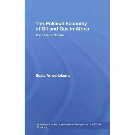 Routledge Studies in International Busin The Political Economy of Oil and Gas in Africa: The case of Nigeria, (Hardcover)