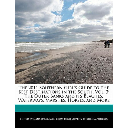 The 2011 Southern Girl's Guide to the Best Destinations in the South, Vol. 3 : The Outer Banks and Its Beaches, Waterways, Marshes, Horses, and