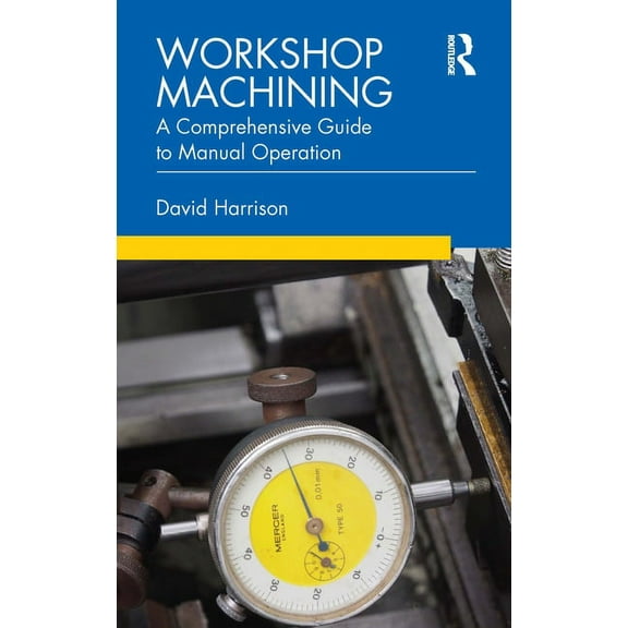 Workshop Machining: A Comprehensive Guide to Manual Operation, (Paperback)