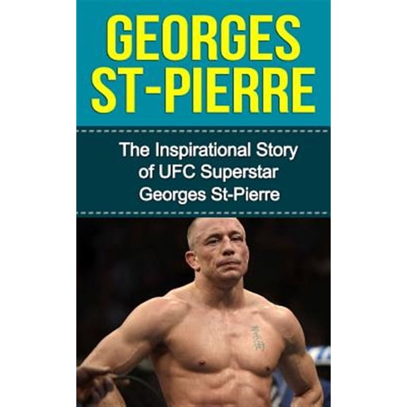 Pre-Owned Georges St-pierre : The Inspirational Story of Ufc Superstar Georges St-pierre