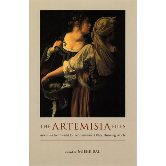 The Artemisia Files : Artemisia Gentileschi for Feminists and Other Thinking People (Paperback)