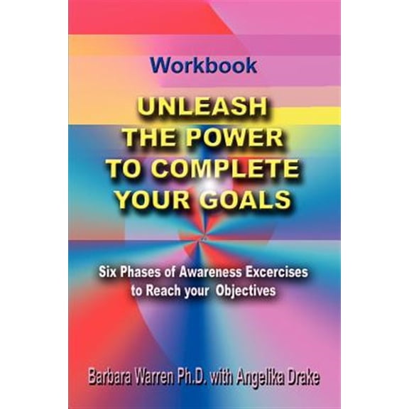 Pre-Owned Unleash the Power to Complete Your Goals : Six Phases of Awareness Exercises to Reach Your Objectives