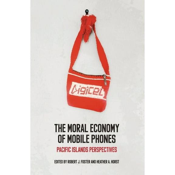 Pacific The Moral Economy of Mobile Phones: Pacific Islands Perspectives, (Paperback)