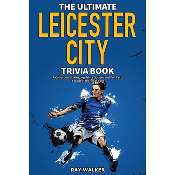 Pre-Owned The Ultimate Leicester City FC Trivia Book: A Collection of Amazing Trivia Quizzes and Fun Facts for Die-Hard Foxes Fans! (Paperback) 1953563708 9781953563705