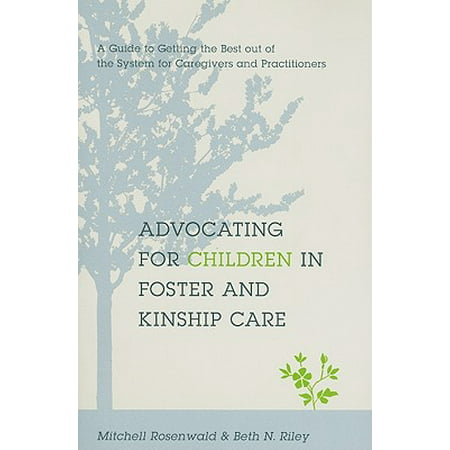 Advocating for Children in Foster and Kinship Care : A Guide to Getting the Best Out of the System for Caregivers and