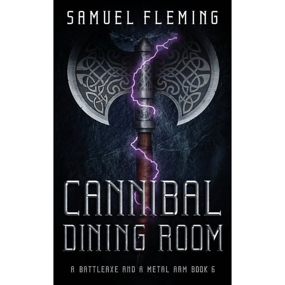 A Battleaxe and a Metal Arm Cannibal Dining Room: A Modern Sword and Sorcery Serial, Book 6, (Paperback)