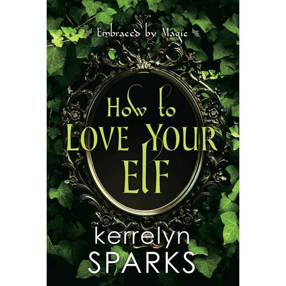 Embraced by Magic: How to Love Your Elf : A Hilarious Fantasy Romance (Series #1) (Paperback)