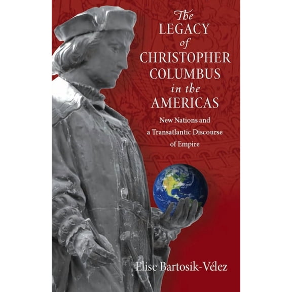 Legacy of Christopher Columbus in the Americas: New Nations and a Transatlantic Discourse of Empire, (Hardcover)