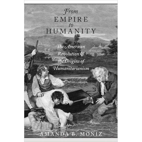 From Empire to Humanity: The American Revolution and the Origins of Humanitarianism, (Hardcover)