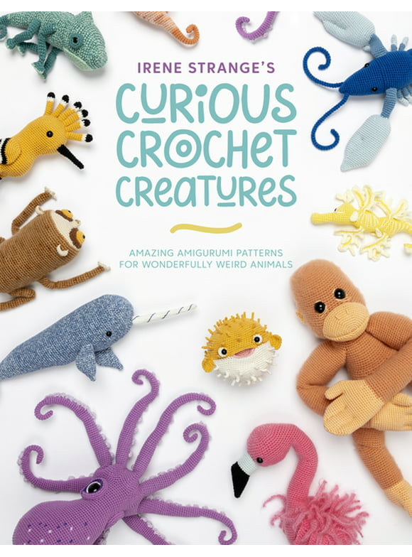 Irene Strange's Curious Crochet Creatures: Amazing Amigurumi