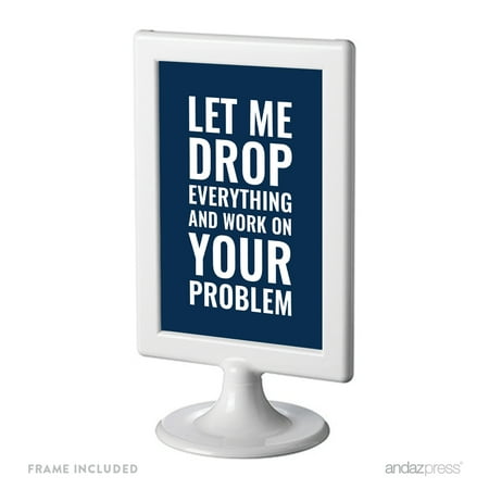 Let Me Drop Everything And Work On Your Problem Funny