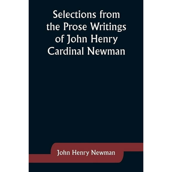 Selections from the Prose Writings of John Henry Cardinal Newman, (Paperback)