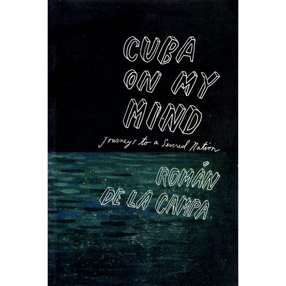 Journeys to a Severed Nation Cuba on My Mind: Journeys to a Severed Nation, (Paperback)