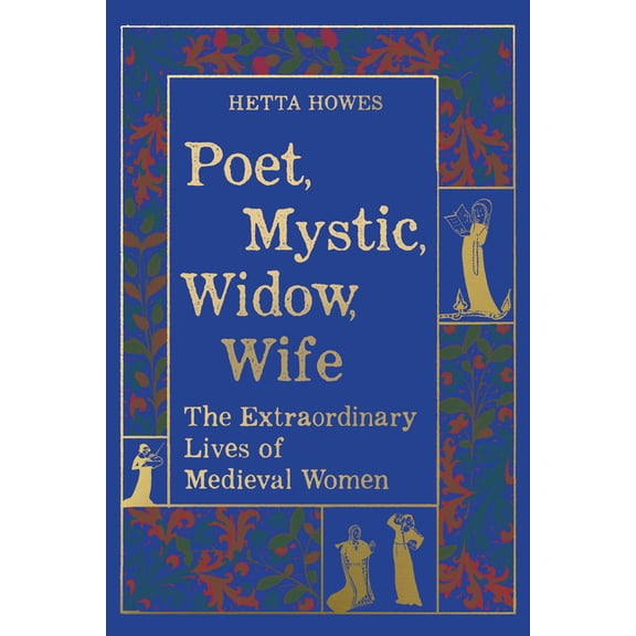 Poet, Mystic, Widow, Wife: The Extraordinary Lives of Medieval Women, (Paperback)