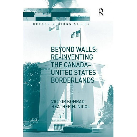 Border Regions Beyond Walls: Re-inventing the Canada-United States Borderlands, (Hardcover)