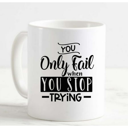 

Coffee Mug You Only Fail When You Stop Trying Encouraging Positive Reusable White Coffee Mug Funny Gift Cup