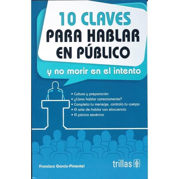 10 CLAVES PARA HABLAR EN PUBLICO Y NO MORIR EN EL INTENTO EDITORIAL TRILLAS SA DE CV FRANCISCO GARCIA PIMENTEL