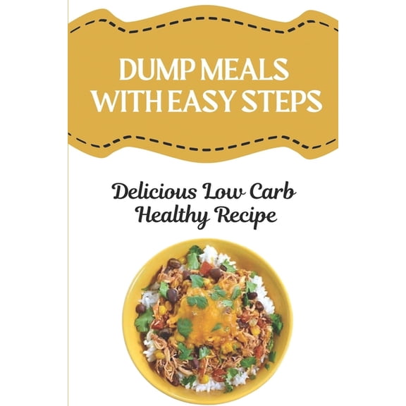 Dump Meals With Easy Steps: Delicious Low Carb Healthy Recipe: Low Carb Freezer Dump Meals (Paperback)