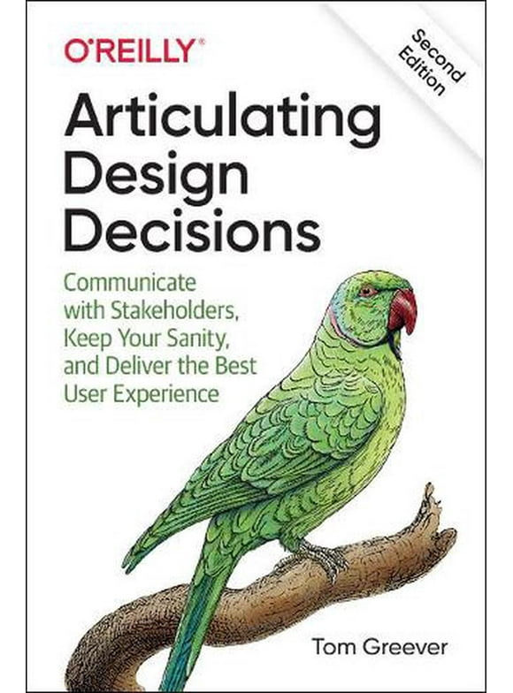 Articulating Design Decisions: Communicate with Stakeholders, Keep Your Sanity, and Deliver the Best User Experience (Paperback)