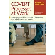 Covert Processes at Work: Managing the Five Hidden Dimensions of Organizational Change [Paperback - Used]
