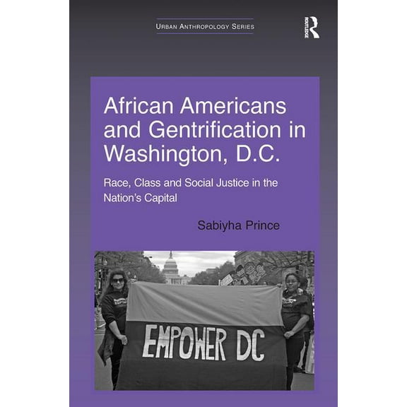 Urban Anthropology African Americans and Gentrification in Washington, D.C.: Race, Class and Social Justice in the Nation's Capital, (Paperback)