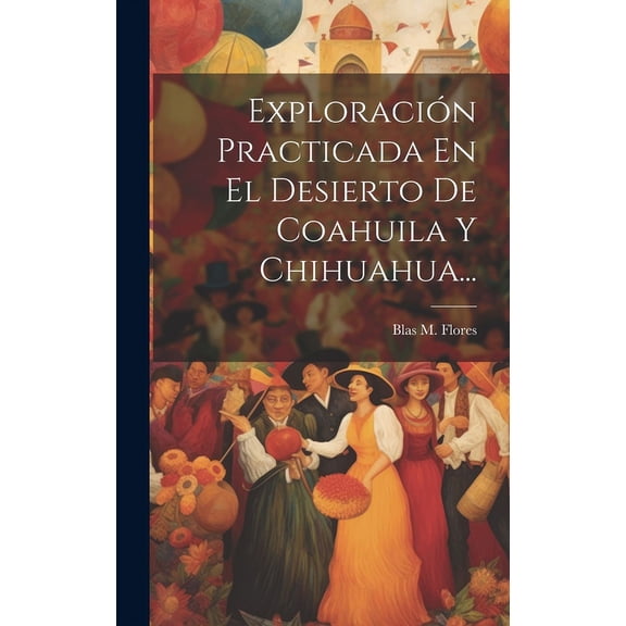 Exploración Practicada En El Desierto De Coahuila Y Chihuahua... (Hardcover)