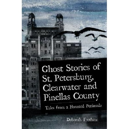 Ghost Stories of St. Petersburg, Clearwater and Pinellas County : Tales from a Haunted