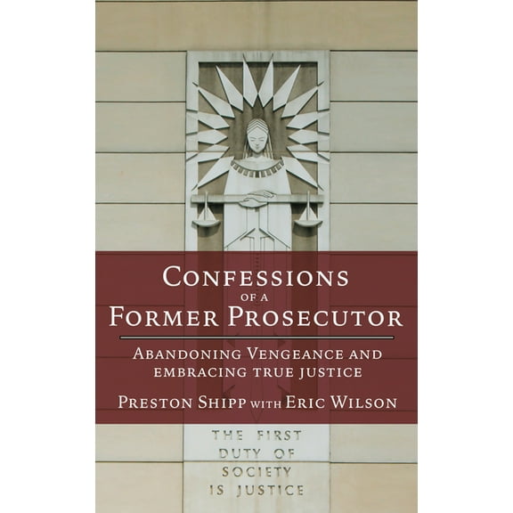 Confessions of a Former Prosecutor: Abandoning Vengeance and Embracing True Justice, (Paperback)