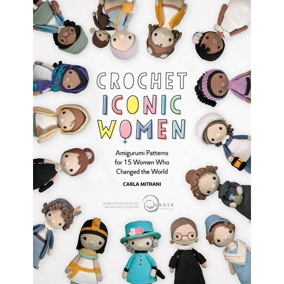 Crochet Iconic Women Crochet Iconic Women: Amigurumi Patterns for 15 Women Who Changed the World, Book 1, (Paperback)