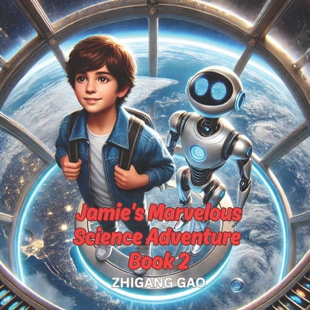 Jamie s Marvelous Science Adventure Jamie s Marvelous Science Adventure II: Discover AI Space Elevators Nanotechnology and More - A Fun STEM Adventure fo Book 2 (Paperback)